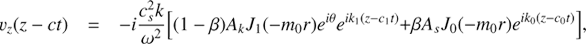 $$ v_z{(z-ct)}=-i\frac{c_s^2k}{\omega^2}{\lbrack{(1-\beta)}A_kJ_1{(-m_0r)}e^{i\theta}e^{ik_1{(z-c_1t)}}+\beta A_sJ_0{(-m_0r)}e^{ik_0{(z-z_0t)}}\rbrack}, $$