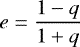 Mathematical equation: \begin{equation*}{e=\frac{1-q}{1+q}} \end{equation*}