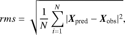 Mathematical equation: \begin{equation*}rms = \sqrt{\frac{1}{N} \sum^{N}_{i=1} |\vec{X_{\textrm{pred}}}-\vec{X_{\textrm{obs}}}|^2}, \end{equation*}