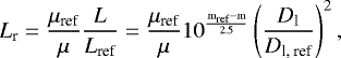 Mathematical equation: \begin{equation*}{ L_{\textrm{r}}= \frac{\textrm{\mu_{\textrm{ref}}}}\textrm{\mu} \frac{L}{L_{\textrm{ref}}} = \frac{\textrm{\mu_{\textrm{ref}}}}\textrm{\mu} 10^{\frac{\textrm{m_{\textrm{ref}} -m}}{2.5}} \left( \frac{D_{\textrm{l}}}{D_{\textrm{l, ref}}}\right)^2 , } \end{equation*}
