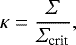 Mathematical equation: \begin{equation*}{\kappa =\frac{{{\Sigma}}}{{{\Sigma}}_{\textrm{crit}}} }, \end{equation*}