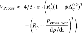 \begin{equation*}\begin{split} V_{\textrm{Pcross}} \approx \mbox{ }& 4/3 \cdot \pi \cdot \Bigg(R_{\textrm{p}}^3(1- \psi{\mathrm{\Delta}}_{\eta}^{0.2})^3 \\ &- \left(R_{\textrm{p}} - \frac{P_{\textrm{cross-over}}}{\textrm{d}p/\textrm{d}z}\right)^3 \Bigg). \end{split} \end{equation*}