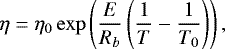 \begin{equation*}\eta = \eta_0 \exp\left(\frac{E}{R_b}\left(\frac{1}{T}-\frac{1}{T_0}\right)\right), \end{equation*}