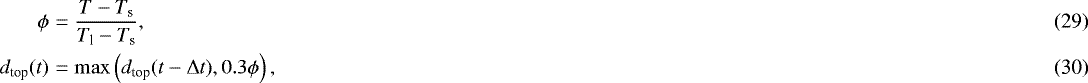 \begin{eqnarray*} \phi & = & \frac{T-T_{\textrm{s}}}{T_{\textrm{l}}-T_{\textrm{s}}},\\ d_{\textrm{top}}(t) &=& \max\left(d_{\textrm{top}}(t-{\mathrm{\Delta}} t),0.3\phi\right), \end{eqnarray*}