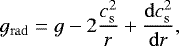 Mathematical equation: \begin{equation*}g_{\mathrm{ rad}} = g - 2 \frac{c_{\mathrm{ s}}^2}{r} + \frac{\mathrm{d}c_{\mathrm{ s}}^2}{\mathrm{d}r}, \end{equation*}