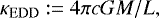 Mathematical equation: \begin{equation*}\kappa_{\mathrm{ EDD}}:= 4 \pi c G M / L, \end{equation*}