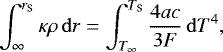 Mathematical equation: \begin{equation*} \int_{\infty}^{r_{\mathrm{ S}}} \kappa \rho\,\mathrm{d}r = \int_{T_{\infty}}^{T_{\mathrm{ S}}}\frac{4 ac}{3 F}\,\mathrm{d}T^4 ,\end{equation*}