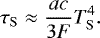 Mathematical equation: \begin{equation*} \tau_{\mathrm{ S}} \approx \frac{a c}{ 3 F} T_{\mathrm{ S}}^4. \end{equation*}