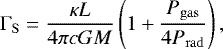 Mathematical equation: \begin{equation*}\mathrm{\Gamma}_{\mathrm{ S}}=\frac{\kappa L}{4 \pi c G M}\left(1+\frac{P_{\mathrm{ gas}}}{4 P_{\mathrm{ rad}}}\right) ,\end{equation*}