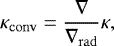 Mathematical equation: \begin{equation*} \kappa_{\mathrm{ conv}}=\frac{\nabla}{\nabla_{\mathrm{ rad}}} \kappa, \end{equation*}