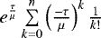 Mathematical equation: $e^{\frac{\tau}{\mu}} \sum\limits_{k=0}^n \left(\frac{-\tau}{\mu}\right)^k\frac{1}{k!}$