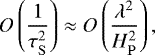 Mathematical equation: \begin{equation*} O\left(\frac{1}{\tau_{\mathrm{ S}}^2}\right)\approx O\left(\frac{\lambda^2}{H_{\mathrm{ P}}^2}\right), \end{equation*}