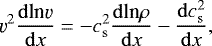 Mathematical equation: \begin{equation*} \varv^2 \frac{\mathrm{d}\textrm{ln} \varv}{\mathrm{d}x} = -c_{\mathrm{ s}}^2\frac{\mathrm{d}\textrm{ln} \rho}{\mathrm{d}x} -\frac{\mathrm{d} c_{\mathrm{ s}}^2}{\mathrm{d}x}, \end{equation*}