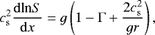 Mathematical equation: \begin{equation*} c_{\mathrm{ s}}^2 \frac{\mathrm{d}\textrm{ln} S }{\mathrm{d}x} = g \left(1-\mathrm{\Gamma} + \frac{2 c_{\mathrm{ s}}^2}{g r}\right) ,\end{equation*}