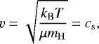 Mathematical equation: \begin{equation*}\varv = \sqrt{\frac{k_{\mathrm{ B}} T}{\mu m_{\mathrm{ H}}}} = c_{\mathrm{ s}} ,\end{equation*}