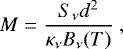 Mathematical equation: \begin{equation*} M = \frac{S_{\nu}d^{2}}{\kappa_{\nu}B_{\nu}(T)} \ ,\end{equation*}