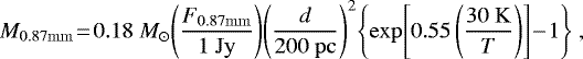 Mathematical equation: \begin{equation*} M_{0.87\mathrm{mm}}\!=\!0.18 \ M_{\odot}\!\left( \frac{F_{0.87\mathrm{mm}}}{1 \ \mathrm{Jy}} \right)\!\left( \frac{d}{200 \ \mathrm{pc}} \right)^{2}\!\Bigg \lbrace \mathrm{exp}\!\left[ 0.55 \left( \frac{30 \ \mathrm{K}}{T} \right) \right]\!-\!1 \Bigg \rbrace \ ,\end{equation*}