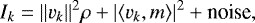 \begin{equation*} I_k = \Vert v_k \Vert^2 \rho + \vert \langle v_k, m \rangle \vert^2+ \text{noise}, \end{equation*}