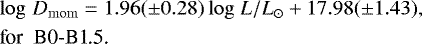 \begin{eqnarray*} &&\hskip-7pt\log\,D_{\rm{mom}}= 1.96(\pm0.28) \log\,L/L_{\odot} + 17.98(\pm1.43),\nonumber \\ &&\hskip-7pt\textrm{for\; B0-B1.5.}\end{eqnarray*}