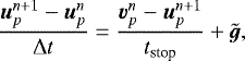 \begin{equation*} {\boldsymbol{u}_p^{n+1} - \boldsymbol{u}_p^n \over {\mathrm{\Delta}} t } = {\boldsymbol{v}_p^n - \boldsymbol{u}_p^{n+1} \over t_{\textrm{stop}}} + \tilde{\boldsymbol{g}}, \end{equation*}