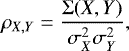 \begin{equation*} \rho_{X,Y} = \frac{{\mathrm{\Sigma}}(X,Y)}{\sigma^2_X \sigma^2_Y}, \end{equation*}