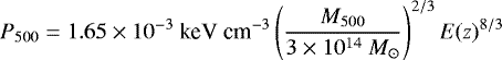\begin{equation*} P_{500} = 1.65 \times 10^{-3} \text{\ keV} \text{\ cm}^{-3} \left(\frac{ M_{500} }{ 3 \times 10^{14}\ M_{\odot} } \right)^{2/3} E(z)^{8/3}\end{equation*}