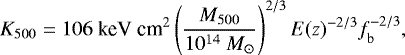 \begin{equation*} K_{500} = 106 \text{\ keV cm}^2 \left(\frac{M_{500}}{10^{14} \ M_{\odot}}\right)^{2/3} E(z)^{-2/3} f_{\mathrm{b}}^{-2/3},\end{equation*}