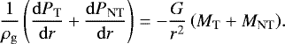 \begin{equation*} \frac{1}{\rho_{\mathrm{g}}} \left( \frac{\mathrm{d}P_{\mathrm{T}}}{\mathrm{d}r} + \frac{\mathrm{d}P_{\mathrm{NT}}}{\mathrm{d}r} \right) = - \frac{G}{r^2} \left(M_{\mathrm{T}} + M_{\mathrm{NT}} \right)\!.\end{equation*}
