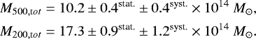 \begin{align*} &M_{500, {\mathrm tot}} = 10.2 \pm 0.4^{\text{stat.}} \pm 0.4^{\text{syst.}} \times 10^{14}\ M_{\odot},\\ &M_{200, {\mathrm tot}} = 17.3 \pm 0.9^{\text{stat.}} \pm 1.2^{\text{syst.}} \times 10^{14}\ M_{\odot}. \end{align*}