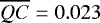 $\overline{QC}=0.023$