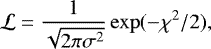\begin{equation*} \mathcal{L} = \frac{1}{\sqrt{2\pi \sigma^2} } \exp ( -\chi^2/2 ), \end{equation*}