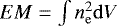 $EM = \int n_{\mathrm{e}}^2 \mathrm{d}V $