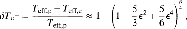 \begin{equation*} \delta T_{\textrm{eff}} = \frac{T_{\textrm{eff,p}}-T_{\textrm{eff,e}}}{T_{\textrm{eff,p}}} \approx 1-\left( 1- \frac{5}{3}\epsilon^{2}+ \frac{5}{6}\epsilon^{4} \right)^{\frac{\beta}{4}},\end{equation*}