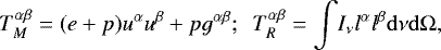 Mathematical equation: \begin{equation*} T^{\alpha \beta}_M=(e+p)u^{\alpha}u^{\beta}+pg^{\alpha \beta}; ~~T^{\alpha \beta}_R={\int}I_{\nu}l^{\alpha}l^{\beta}\mathrm{d}{\nu}\mathrm{d}{\mathrm{\Omega}}, \end{equation*}