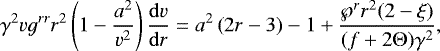 Mathematical equation: \begin{eqnarray*} \gamma^2vg^{rr}r^2\left(1-\frac{a^2}{v^2}\right)\frac{\mathrm{d}v}{\mathrm{d}r}=a^2\left(2r-3\right)-1+\frac{\wp^r r^2(2-\xi)}{(f+2 \mathrm{\Theta})\gamma^2},\end{eqnarray*}