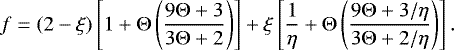 Mathematical equation: \begin{equation*} f=(2-\xi)\left[1+\mathrm{\Theta}\left(\frac{9\mathrm{\Theta}+3}{3\mathrm{\Theta}+2}\right)\right] +\xi\left[\frac{1}{\eta}+\mathrm{\Theta}\left(\frac{9\mathrm{\Theta}+3/\eta}{3\mathrm{\Theta}+2/\eta} \right)\right].\end{equation*}