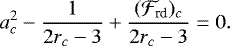 Mathematical equation: \begin{equation*} a_c^2-\frac{1}{2r_c-3}+\frac{({\cal F}_{\textrm{rd}})_c}{2r_c-3}=0.\end{equation*}