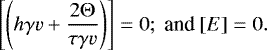 Mathematical equation: \begin{equation*} \left[\left(h \gamma v+\frac{2 \mathrm{\Theta}}{\tau \gamma v}\right)\right]=0;~\textrm{and}~ [E]=0.\end{equation*}