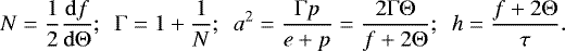 Mathematical equation: \begin{equation*} N=\frac{1}{2}\frac{\mathrm{d}f}{\mathrm{d}\mathrm{\Theta}} ;~~ \mathrm{\Gamma}=1+\frac{1}{N} ; ~~ a^2=\frac{\mathrm{\Gamma} p}{e+p}=\frac{2 \mathrm{\Gamma} \mathrm{\Theta}} {f+2\mathrm{\Theta}}; ~~ h=\frac{f+2 \mathrm{\Theta}}{\tau}.\end{equation*}