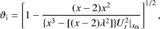 Mathematical equation: \begin{equation*} \vartheta_{\textrm{i}}=\left[1-\frac{(x-2)x^2}{\{x^3-[(x-2)\lambda^2]\}U_t^2|_{x_{0\textrm{i}}}} \right]^{1/2},\end{equation*}