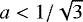 Mathematical equation: $a<1/\sqrt{3}$