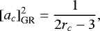 Mathematical equation: \begin{equation*} [a_c]^2 _{\textrm{GR}}=\frac{1}{2r_c-3}, \end{equation*}