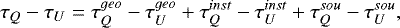 Mathematical equation: \begin{equation*} \tau_Q - \tau_U = \tau^{geo}_Q - \tau^{geo}_U + \tau^{inst}_Q - \tau^{inst}_U + \tau^{sou}_Q - \tau^{sou}_U,\end{equation*}