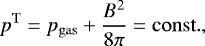 Mathematical equation: \begin{equation*} p^{\mathrm{T}} = p_{\mathrm{gas}} + \frac{B^2}{8 \pi} = \mathrm{const.},\vspace*{-3pt}\end{equation*}