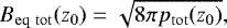 \begin{equation*} B_{\mathrm{eq\ tot}}(z_0) = \sqrt{8 \pi p_{\mathrm{tot}}(z_0)},\end{equation*}