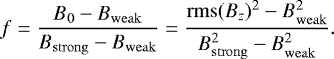 \begin{equation*} f = \frac{B_0 - B_{\mathrm{weak}}}{B_{\mathrm{strong}} - B_{\mathrm{weak}}} = \frac{\mathrm{rms}(B_z)^2 - B_{\mathrm{weak}}^2} {B_{\mathrm{strong}}^2 - B_{\mathrm{weak}}^2}.\end{equation*}