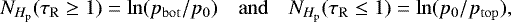 \begin{equation*} N_{H_{\rm{p}}}(\tau_{\mathrm{R}} \ge 1) = \ln(p_{\mathrm{bot}}/p_0) \quad \mathrm{and}\quad N_{H_{\rm{p}}}(\tau_{\mathrm{R}} \le 1) = \ln(p_0/p_{\mathrm{top}}), \end{equation*}