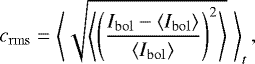 \begin{equation*} c_{\mathrm{rms}} = \left \langle \sqrt{\left \langle \left(\frac{I_{\mathrm{bol}} - \langle I_{\mathrm{bol}} \rangle}{\langle I_{\mathrm{bol}} \rangle}\right)^2 \right \rangle}\; \right \rangle_t,\end{equation*}