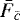 Mathematical equation: $\bar{F}_{\bar{c}}$