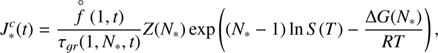 $$ {J}_{*}^c(t)=\frac{\stackrel{\circ }{f}(1,t)}{{\tau }_{{gr}}(1,{N}_{*},t)}Z({N}_{*})\mathrm{\thinspace exp}(({N}_{*}-1){In}\enspace S(T)-\frac{{\Delta G}({N}_{*})}{{RT}}), $$